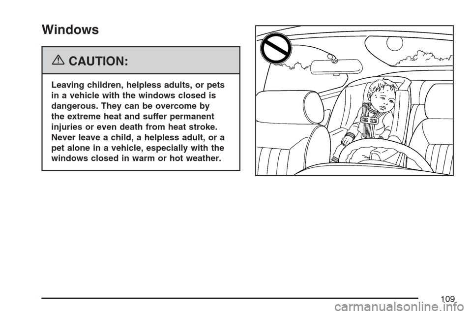 CHEVROLET EQUINOX 2007 1.G Owners Manual Windows
{CAUTION:
Leaving children, helpless adults, or pets
in a vehicle with the windows closed is
dangerous. They can be overcome by
the extreme heat and suffer permanent
injuries or even death fro