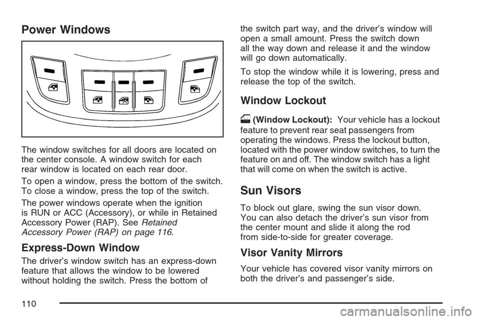 CHEVROLET EQUINOX 2007 1.G Owners Manual Power Windows
The window switches for all doors are located on
the center console. A window switch for each
rear window is located on each rear door.
To open a window, press the bottom of the switch.
