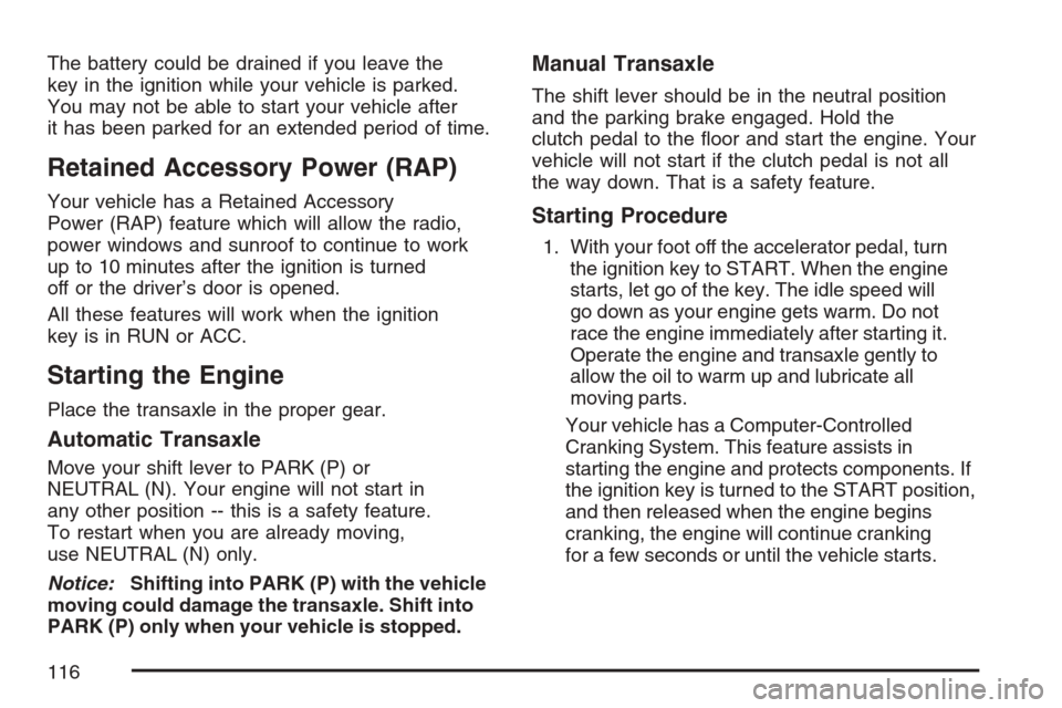 CHEVROLET EQUINOX 2007 1.G Owners Manual The battery could be drained if you leave the
key in the ignition while your vehicle is parked.
You may not be able to start your vehicle after
it has been parked for an extended period of time.
Retai