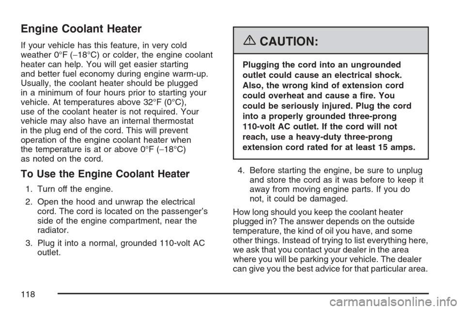 CHEVROLET EQUINOX 2007 1.G Owners Manual Engine Coolant Heater
If your vehicle has this feature, in very cold
weather 0°F (−18°C) or colder, the engine coolant
heater can help. You will get easier starting
and better fuel economy during 