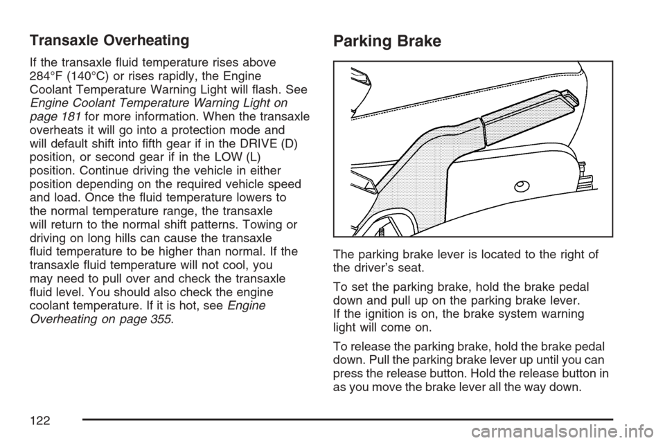 CHEVROLET EQUINOX 2007 1.G Owners Manual Transaxle Overheating
If the transaxle �uid temperature rises above
284°F (140°C) or rises rapidly, the Engine
Coolant Temperature Warning Light will �ash. See
Engine Coolant Temperature Warning Lig