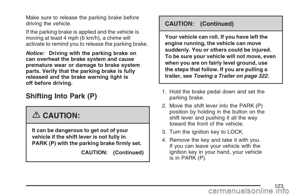 CHEVROLET EQUINOX 2007 1.G Owners Manual Make sure to release the parking brake before
driving the vehicle.
If the parking brake is applied and the vehicle is
moving at least 4 mph (6 km/h), a chime will
activate to remind you to release the