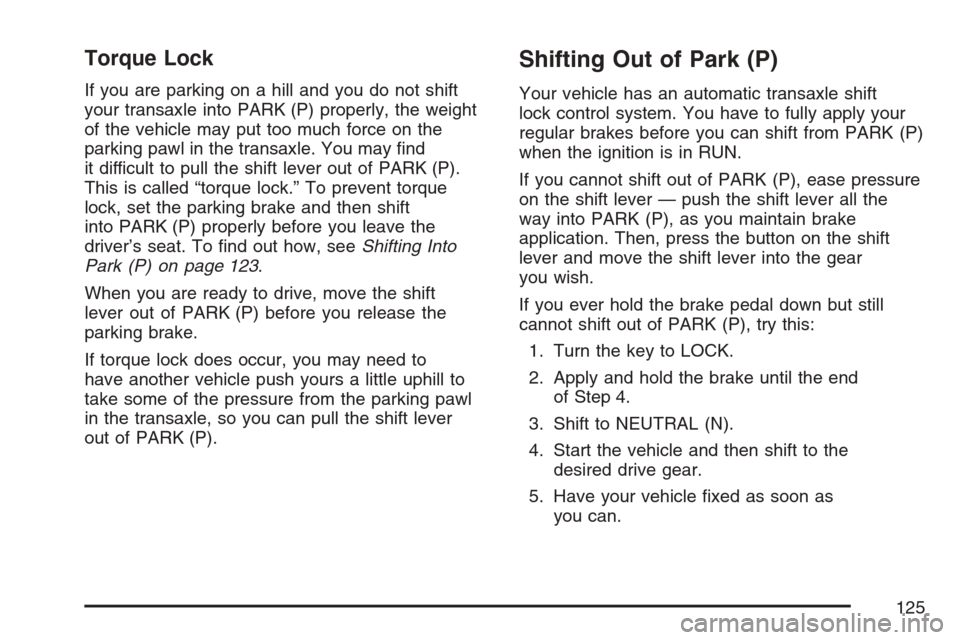 CHEVROLET EQUINOX 2007 1.G Owners Manual Torque Lock
If you are parking on a hill and you do not shift
your transaxle into PARK (P) properly, the weight
of the vehicle may put too much force on the
parking pawl in the transaxle. You may �nd
