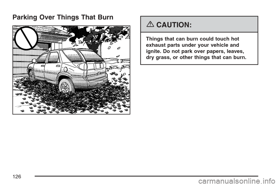 CHEVROLET EQUINOX 2007 1.G Owners Manual Parking Over Things That Burn
{CAUTION:
Things that can burn could touch hot
exhaust parts under your vehicle and
ignite. Do not park over papers, leaves,
dry grass, or other things that can burn.
126