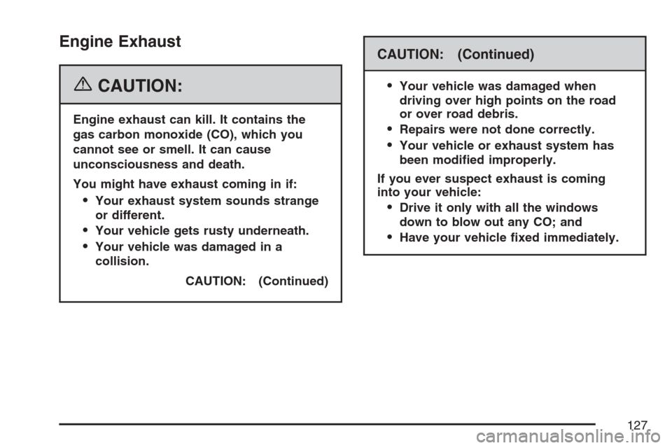 CHEVROLET EQUINOX 2007 1.G Owners Manual Engine Exhaust
{CAUTION:
Engine exhaust can kill. It contains the
gas carbon monoxide (CO), which you
cannot see or smell. It can cause
unconsciousness and death.
You might have exhaust coming in if:
