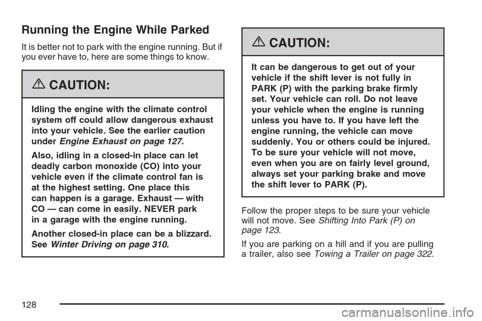 CHEVROLET EQUINOX 2007 1.G Owners Manual Running the Engine While Parked
It is better not to park with the engine running. But if
you ever have to, here are some things to know.
{CAUTION:
Idling the engine with the climate control
system off