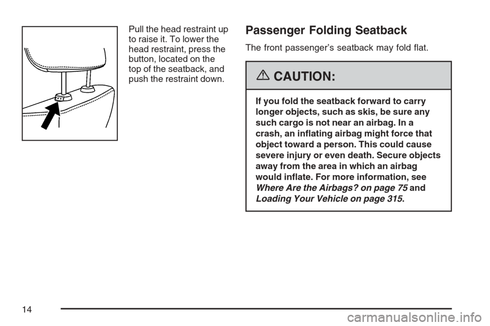 CHEVROLET EQUINOX 2007 1.G User Guide Pull the head restraint up
to raise it. To lower the
head restraint, press the
button, located on the
top of the seatback, and
push the restraint down.Passenger Folding Seatback
The front passenger’ CHEVROLET EQUINOX 2007 1.G User Guide Pull the head restraint up
to raise it. To lower the
head restraint, press the
button, located on the
top of the seatback, and
push the restraint down.Passenger Folding Seatback
The front passenger’