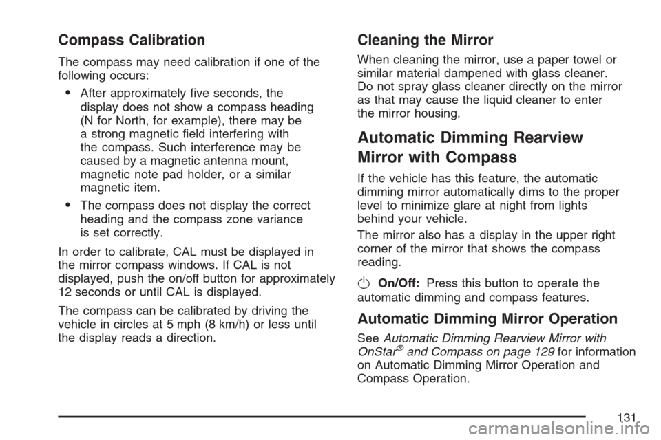 CHEVROLET EQUINOX 2007 1.G Owners Manual Compass Calibration
The compass may need calibration if one of the
following occurs:
After approximately �ve seconds, the
display does not show a compass heading
(N for North, for example), there may
