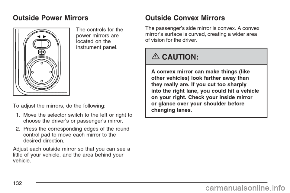 CHEVROLET EQUINOX 2007 1.G Owners Manual Outside Power Mirrors
The controls for the
power mirrors are
located on the
instrument panel.
To adjust the mirrors, do the following:
1. Move the selector switch to the left or right to
choose the dr