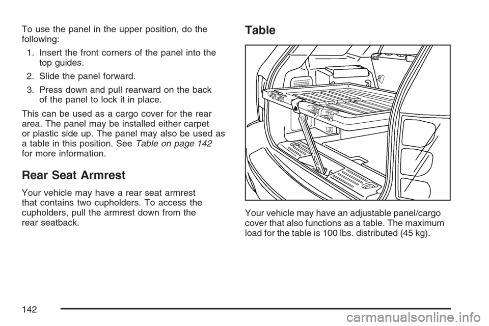CHEVROLET EQUINOX 2007 1.G Owners Manual To use the panel in the upper position, do the
following:
1. Insert the front corners of the panel into the
top guides.
2. Slide the panel forward.
3. Press down and pull rearward on the back
of the p CHEVROLET EQUINOX 2007 1.G Owners Manual To use the panel in the upper position, do the
following:
1. Insert the front corners of the panel into the
top guides.
2. Slide the panel forward.
3. Press down and pull rearward on the back
of the p