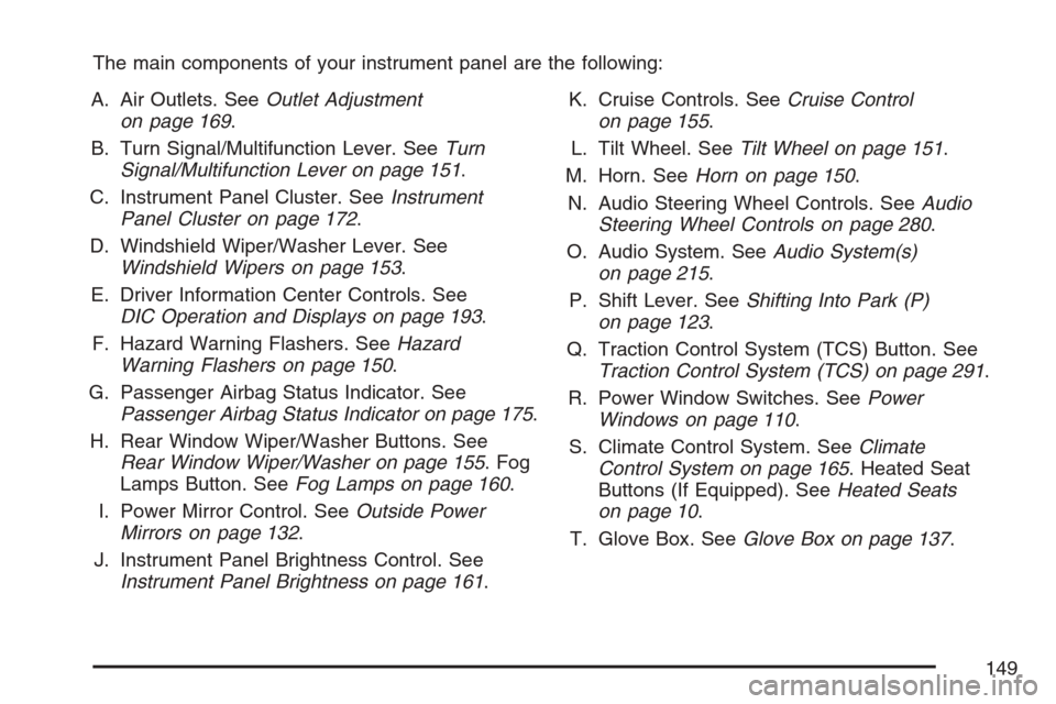 CHEVROLET EQUINOX 2007 1.G Owners Manual The main components of your instrument panel are the following:
A. Air Outlets. SeeOutlet Adjustment
on page 169.
B. Turn Signal/Multifunction Lever. SeeTurn
Signal/Multifunction Lever on page 151.
C. CHEVROLET EQUINOX 2007 1.G Owners Manual The main components of your instrument panel are the following:
A. Air Outlets. SeeOutlet Adjustment
on page 169.
B. Turn Signal/Multifunction Lever. SeeTurn
Signal/Multifunction Lever on page 151.
C.