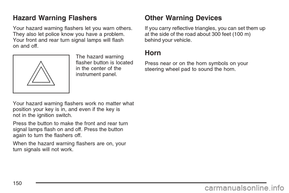 CHEVROLET EQUINOX 2007 1.G Owners Manual Hazard Warning Flashers
Your hazard warning �ashers let you warn others.
They also let police know you have a problem.
Your front and rear turn signal lamps will �ash
on and off.
The hazard warning
�a