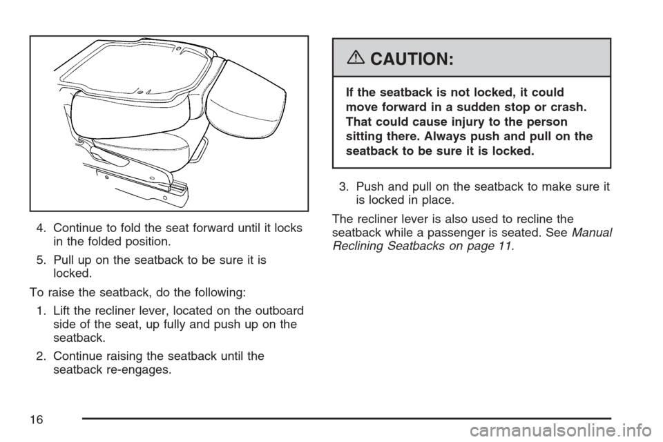 CHEVROLET EQUINOX 2007 1.G User Guide 4. Continue to fold the seat forward until it locks
in the folded position.
5. Pull up on the seatback to be sure it is
locked.
To raise the seatback, do the following:
1. Lift the recliner lever, loc CHEVROLET EQUINOX 2007 1.G User Guide 4. Continue to fold the seat forward until it locks
in the folded position.
5. Pull up on the seatback to be sure it is
locked.
To raise the seatback, do the following:
1. Lift the recliner lever, loc