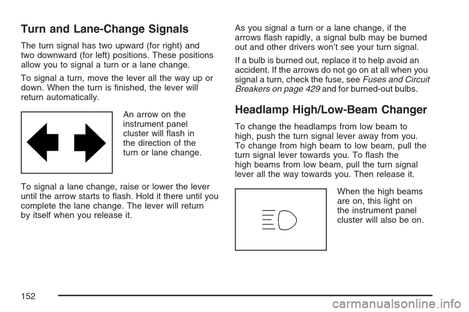 CHEVROLET EQUINOX 2007 1.G Owners Manual Turn and Lane-Change Signals
The turn signal has two upward (for right) and
two downward (for left) positions. These positions
allow you to signal a turn or a lane change.
To signal a turn, move the l
