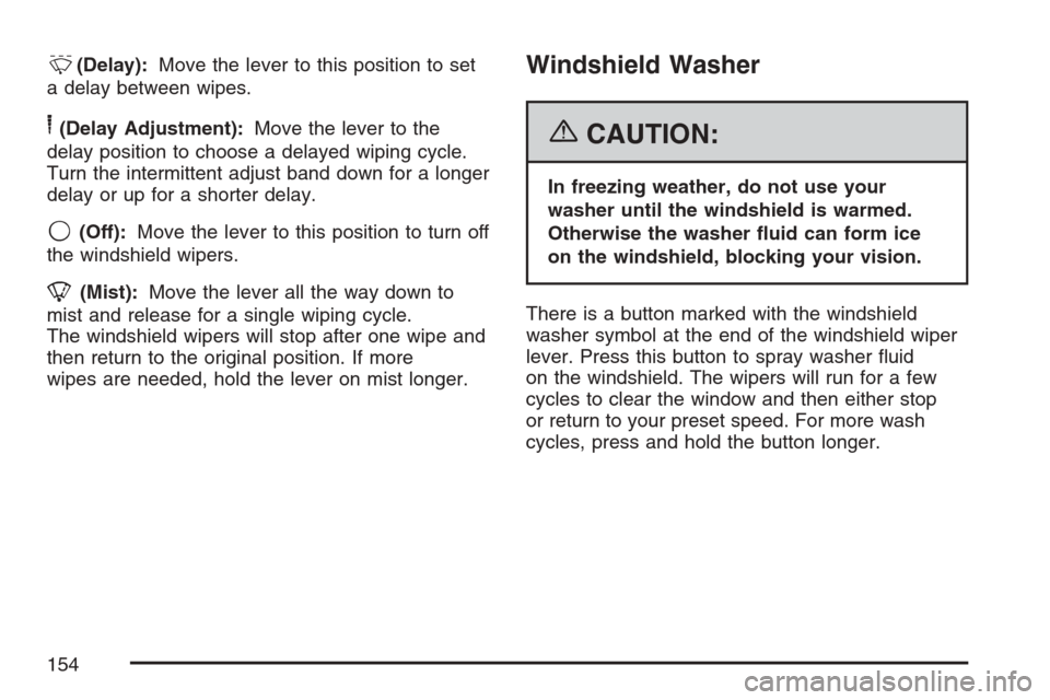 CHEVROLET EQUINOX 2007 1.G Owners Manual &(Delay):Move the lever to this position to set
a delay between wipes.
6(Delay Adjustment):Move the lever to the
delay position to choose a delayed wiping cycle.
Turn the intermittent adjust band down