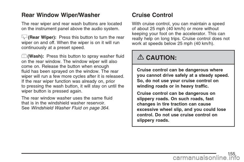 CHEVROLET EQUINOX 2007 1.G Owners Manual Rear Window Wiper/Washer
The rear wiper and rear wash buttons are located
on the instrument panel above the audio system.
Z(Rear Wiper):Press this button to turn the rear
wiper on and off. When the wi