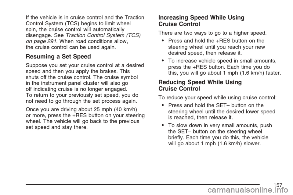 CHEVROLET EQUINOX 2007 1.G Owners Manual If the vehicle is in cruise control and the Traction
Control System (TCS) begins to limit wheel
spin, the cruise control will automatically
disengage. SeeTraction Control System (TCS)
on page 291. Whe