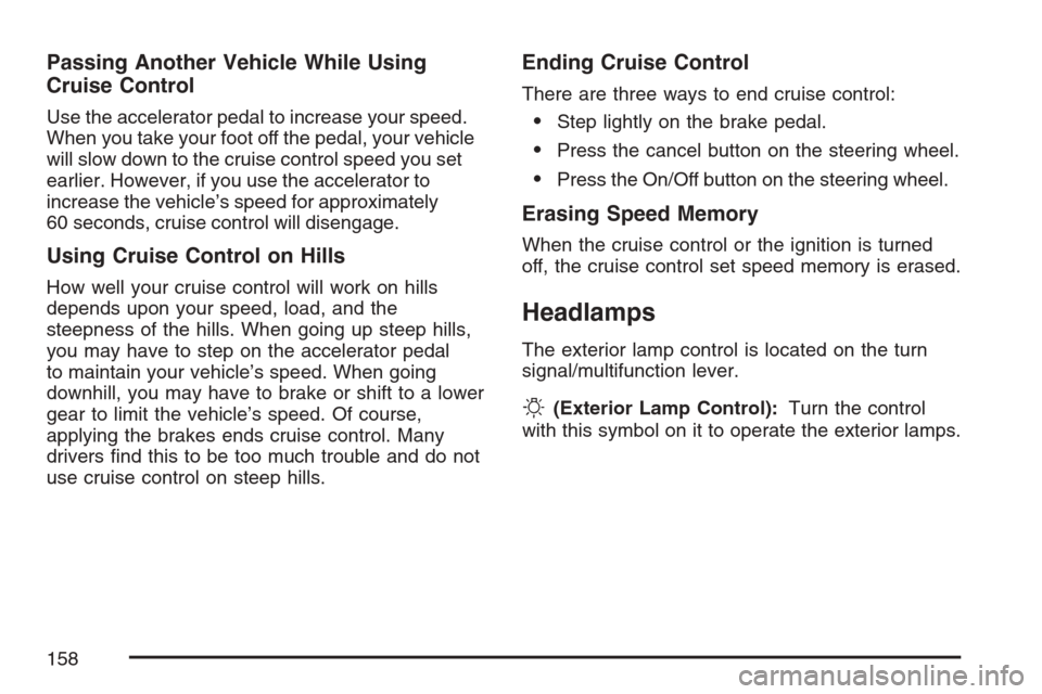 CHEVROLET EQUINOX 2007 1.G Owners Manual Passing Another Vehicle While Using
Cruise Control
Use the accelerator pedal to increase your speed.
When you take your foot off the pedal, your vehicle
will slow down to the cruise control speed you 