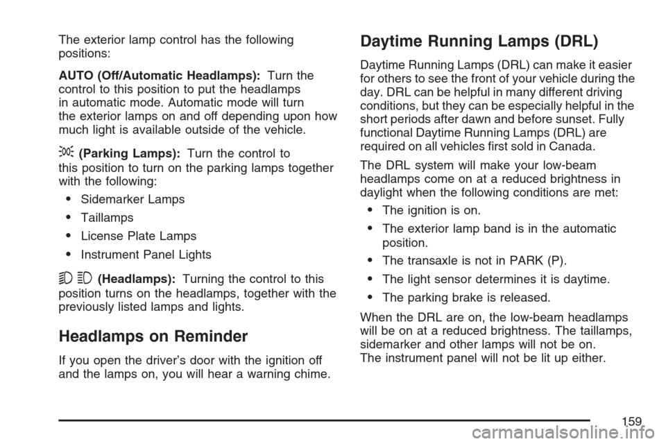 CHEVROLET EQUINOX 2007 1.G Owners Manual The exterior lamp control has the following
positions:
AUTO (Off/Automatic Headlamps):Turn the
control to this position to put the headlamps
in automatic mode. Automatic mode will turn
the exterior la