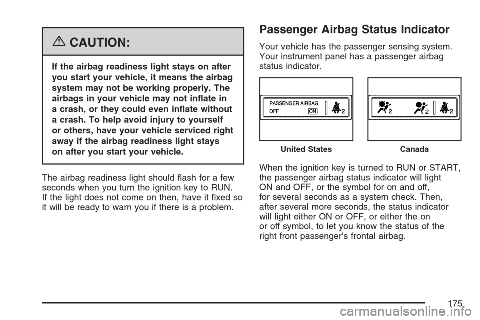 CHEVROLET EQUINOX 2007 1.G Owners Manual {CAUTION:
If the airbag readiness light stays on after
you start your vehicle, it means the airbag
system may not be working properly. The
airbags in your vehicle may not in�ate in
a crash, or they co