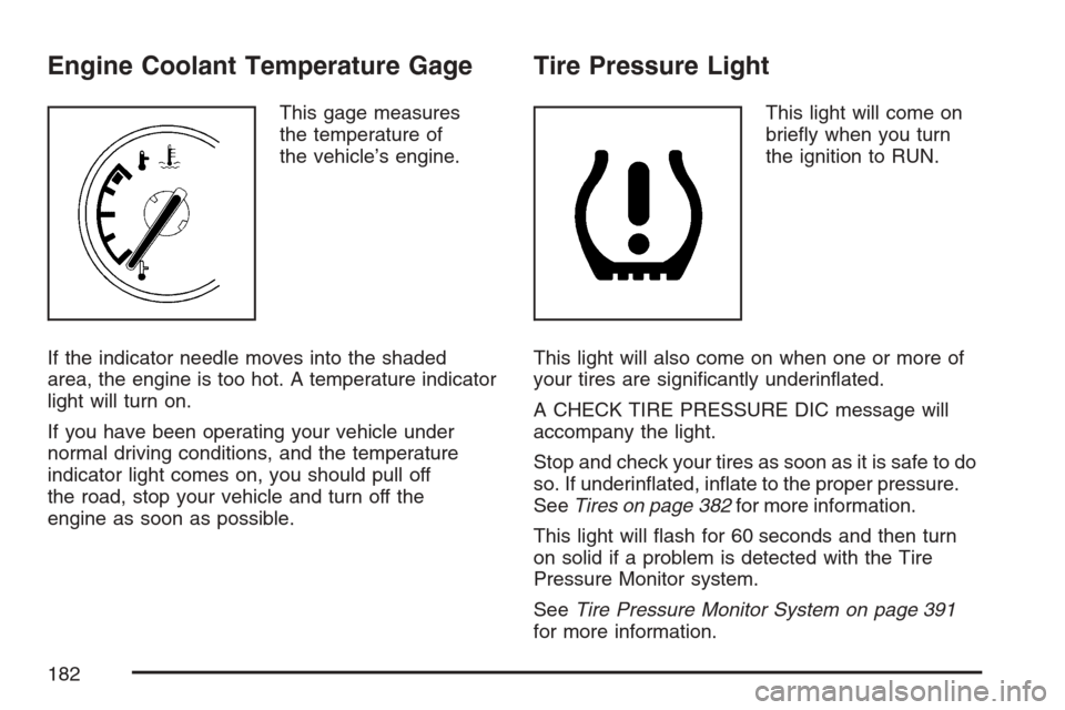 CHEVROLET EQUINOX 2007 1.G Owners Manual Engine Coolant Temperature Gage
This gage measures
the temperature of
the vehicle’s engine.
If the indicator needle moves into the shaded
area, the engine is too hot. A temperature indicator
light w