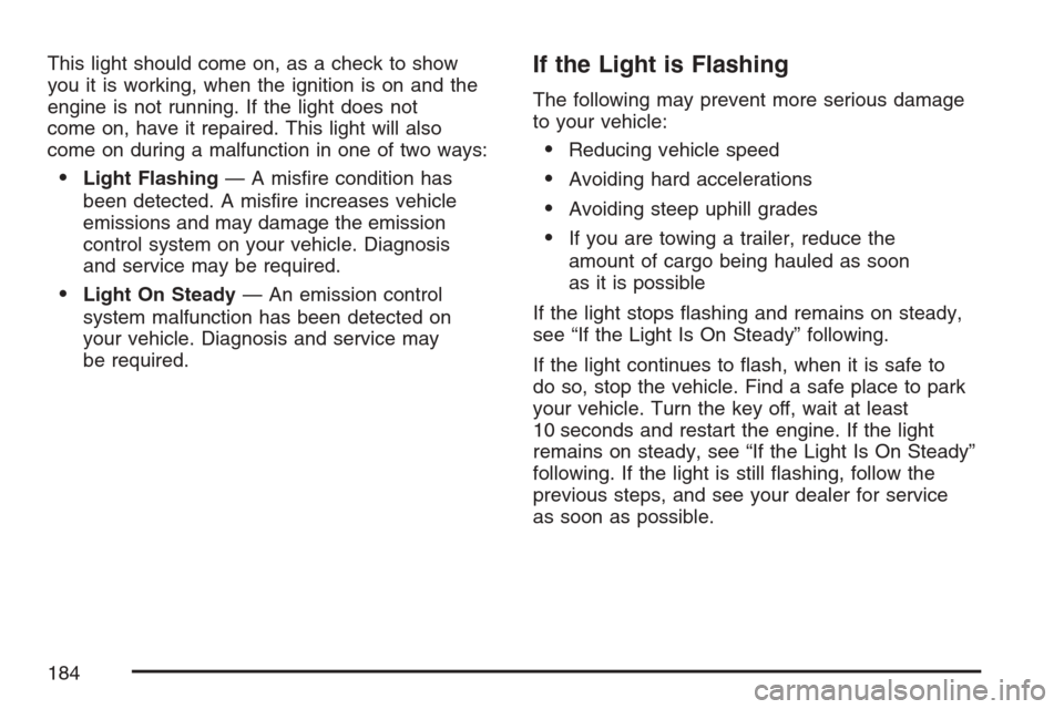 CHEVROLET EQUINOX 2007 1.G Owners Manual This light should come on, as a check to show
you it is working, when the ignition is on and the
engine is not running. If the light does not
come on, have it repaired. This light will also
come on du CHEVROLET EQUINOX 2007 1.G Owners Manual This light should come on, as a check to show
you it is working, when the ignition is on and the
engine is not running. If the light does not
come on, have it repaired. This light will also
come on du