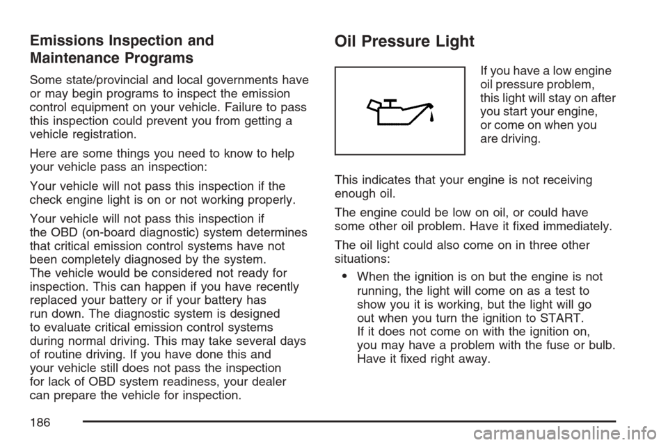 CHEVROLET EQUINOX 2007 1.G Owners Manual Emissions Inspection and
Maintenance Programs
Some state/provincial and local governments have
or may begin programs to inspect the emission
control equipment on your vehicle. Failure to pass
this ins