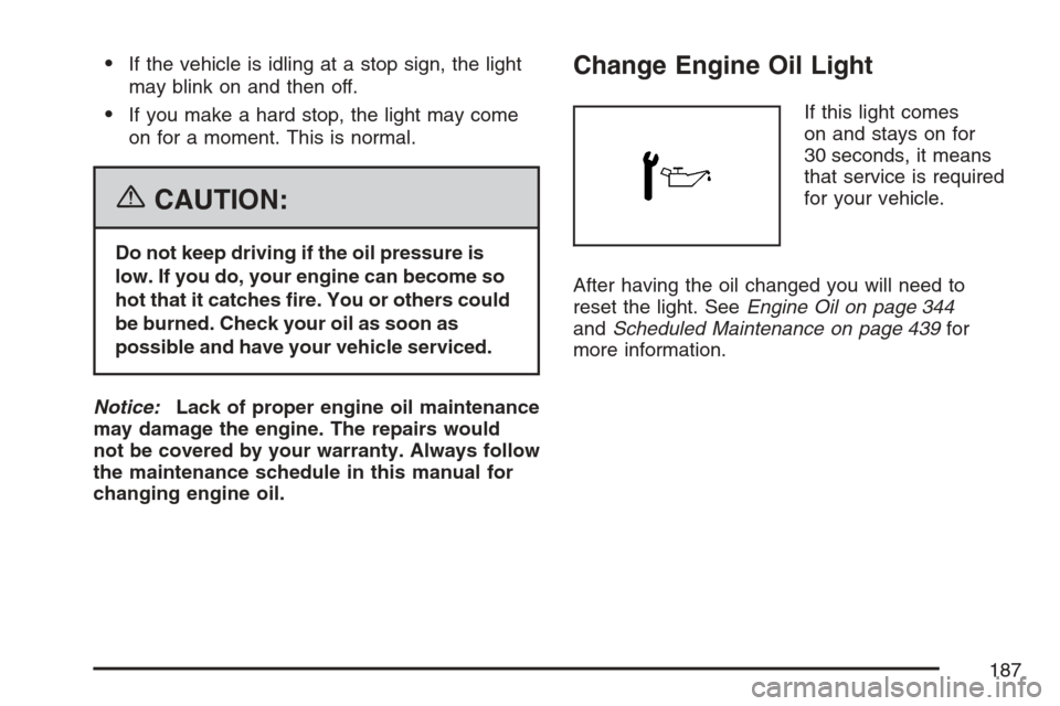 CHEVROLET EQUINOX 2007 1.G Owners Manual If the vehicle is idling at a stop sign, the light
may blink on and then off.
If you make a hard stop, the light may come
on for a moment. This is normal.
{CAUTION:
Do not keep driving if the oil pr CHEVROLET EQUINOX 2007 1.G Owners Manual If the vehicle is idling at a stop sign, the light
may blink on and then off.
If you make a hard stop, the light may come
on for a moment. This is normal.
{CAUTION:
Do not keep driving if the oil pr