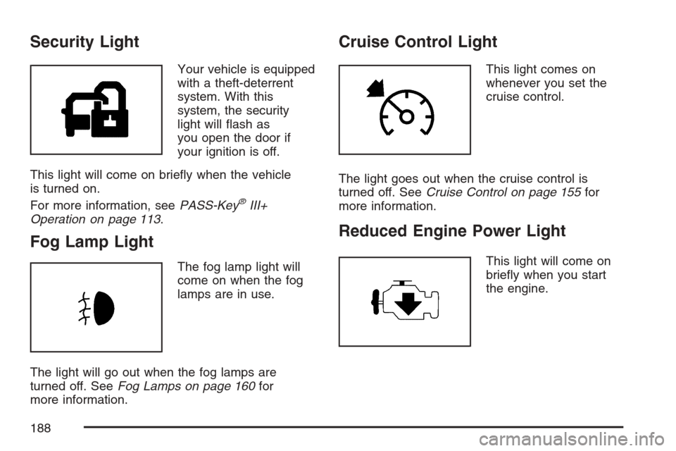 CHEVROLET EQUINOX 2007 1.G Owners Manual Security Light
Your vehicle is equipped
with a theft-deterrent
system. With this
system, the security
light will �ash as
you open the door if
your ignition is off.
This light will come on brie�y when 