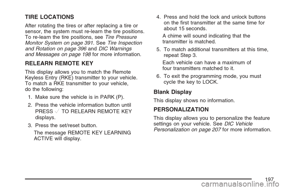 CHEVROLET EQUINOX 2007 1.G Owners Manual TIRE LOCATIONS
After rotating the tires or after replacing a tire or
sensor, the system must re-learn the tire positions.
To re-learn the tire positions, seeTire Pressure
Monitor System on page 391. S