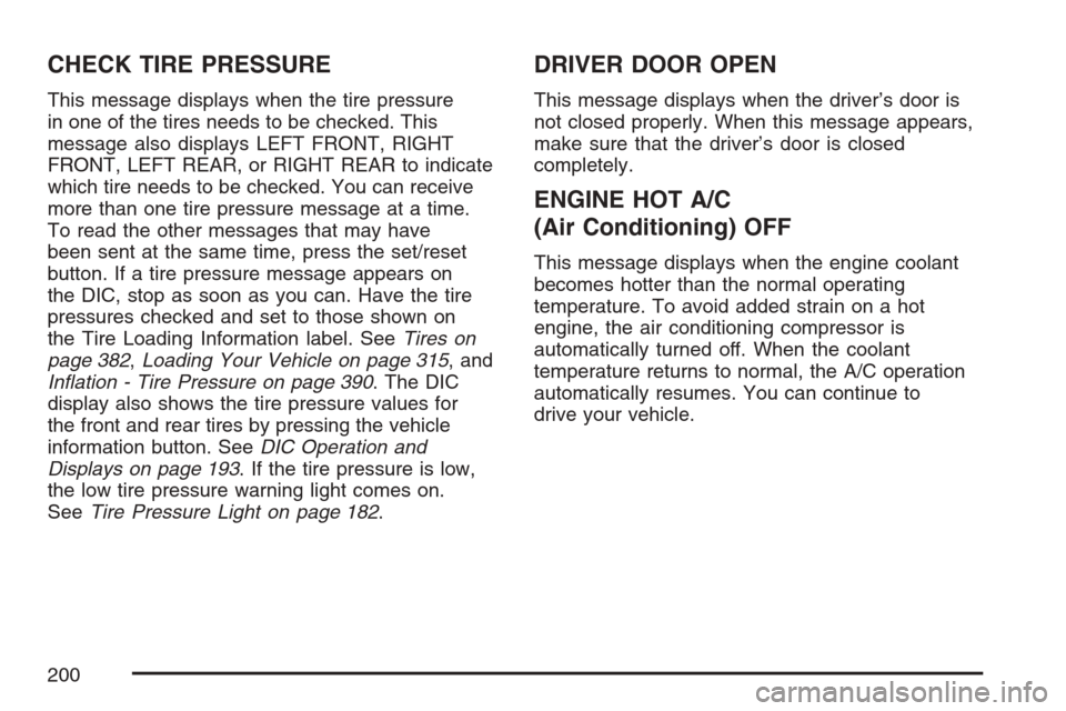 CHEVROLET EQUINOX 2007 1.G Owners Manual CHECK TIRE PRESSURE
This message displays when the tire pressure
in one of the tires needs to be checked. This
message also displays LEFT FRONT, RIGHT
FRONT, LEFT REAR, or RIGHT REAR to indicate
which
