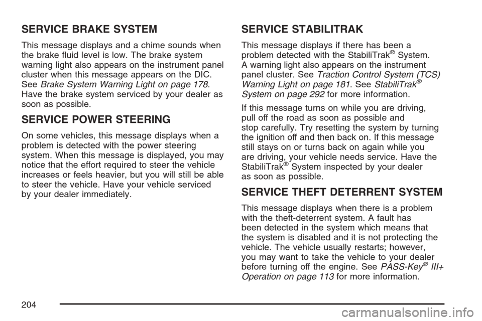 CHEVROLET EQUINOX 2007 1.G Owners Manual SERVICE BRAKE SYSTEM
This message displays and a chime sounds when
the brake �uid level is low. The brake system
warning light also appears on the instrument panel
cluster when this message appears on