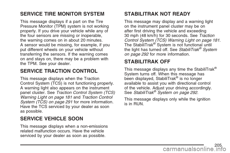 CHEVROLET EQUINOX 2007 1.G Owners Manual SERVICE TIRE MONITOR SYSTEM
This message displays if a part on the Tire
Pressure Monitor (TPM) system is not working
properly. If you drive your vehicle while any of
the four sensors are missing or in