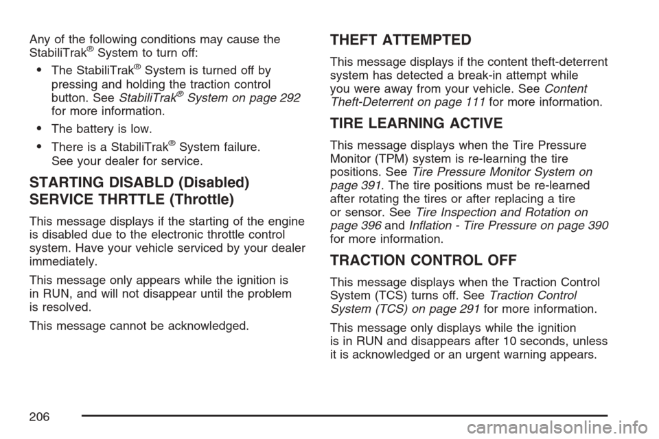 CHEVROLET EQUINOX 2007 1.G Owners Manual Any of the following conditions may cause the
StabiliTrak®System to turn off:
The StabiliTrak®System is turned off by
pressing and holding the traction control
button. SeeStabiliTrak
®System on pa