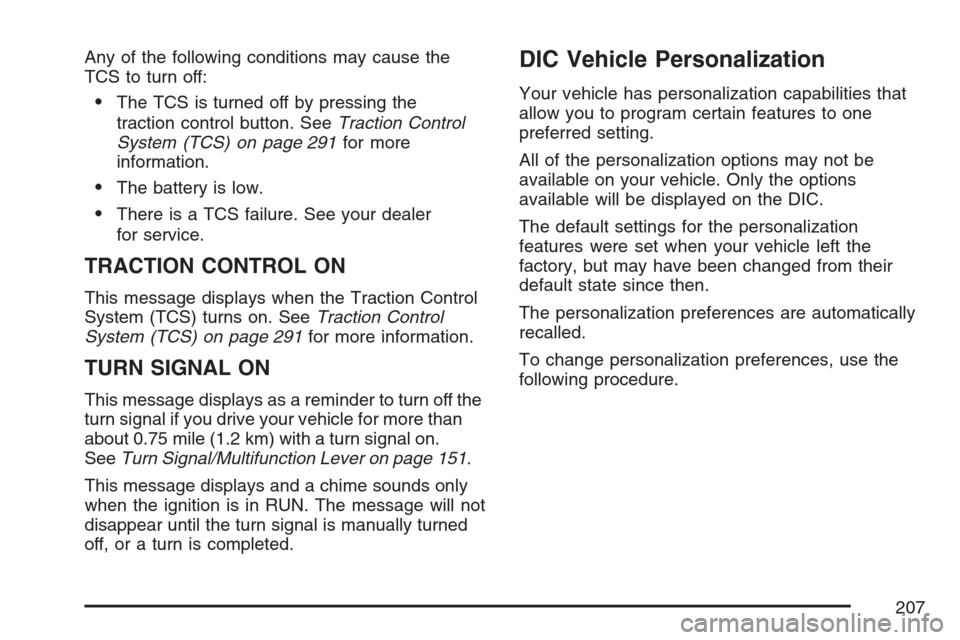 CHEVROLET EQUINOX 2007 1.G Owners Manual Any of the following conditions may cause the
TCS to turn off:
The TCS is turned off by pressing the
traction control button. SeeTraction Control
System (TCS) on page 291for more
information.
The ba