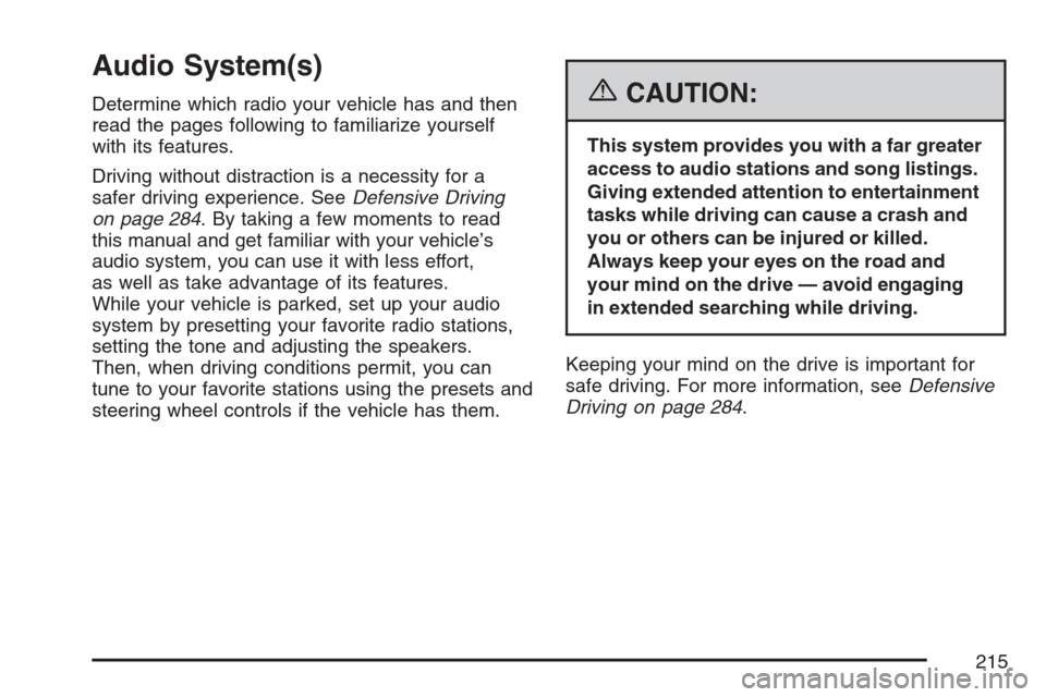 CHEVROLET EQUINOX 2007 1.G Owners Manual Audio System(s)
Determine which radio your vehicle has and then
read the pages following to familiarize yourself
with its features.
Driving without distraction is a necessity for a
safer driving exper