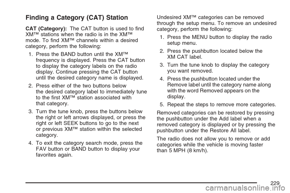 CHEVROLET EQUINOX 2007 1.G Owners Manual Finding a Category (CAT) Station
CAT (Category):The CAT button is used to �nd
XM™ stations when the radio is in the XM™
mode. To �nd XM™ channels within a desired
category, perform the following