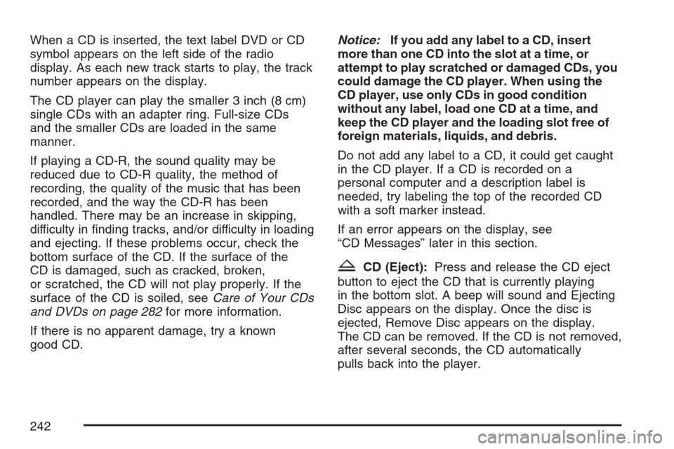 CHEVROLET EQUINOX 2007 1.G Owners Manual When a CD is inserted, the text label DVD or CD
symbol appears on the left side of the radio
display. As each new track starts to play, the track
number appears on the display.
The CD player can play 