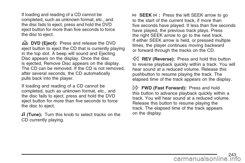 CHEVROLET EQUINOX 2007 1.G Owners Manual If loading and reading of a CD cannot be
completed, such as unknown format, etc., and
the disc fails to eject, press and hold the DVD
eject button for more than �ve seconds to force
the disc to eject.