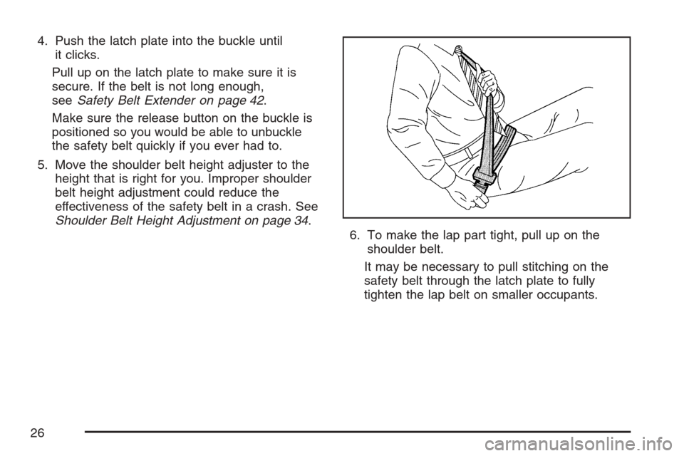 CHEVROLET EQUINOX 2007 1.G Owners Manual 4. Push the latch plate into the buckle until
it clicks.
Pull up on the latch plate to make sure it is
secure. If the belt is not long enough,
seeSafety Belt Extender on page 42.
Make sure the release