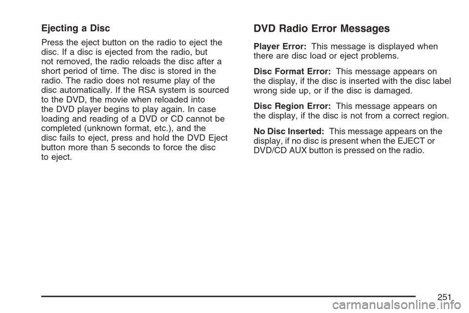 CHEVROLET EQUINOX 2007 1.G Owners Manual Ejecting a Disc
Press the eject button on the radio to eject the
disc. If a disc is ejected from the radio, but
not removed, the radio reloads the disc after a
short period of time. The disc is stored CHEVROLET EQUINOX 2007 1.G Owners Manual Ejecting a Disc
Press the eject button on the radio to eject the
disc. If a disc is ejected from the radio, but
not removed, the radio reloads the disc after a
short period of time. The disc is stored