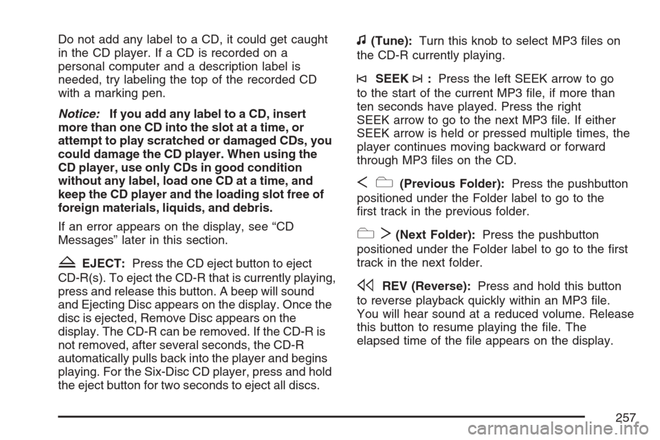 CHEVROLET EQUINOX 2007 1.G Owners Manual Do not add any label to a CD, it could get caught
in the CD player. If a CD is recorded on a
personal computer and a description label is
needed, try labeling the top of the recorded CD
with a marking