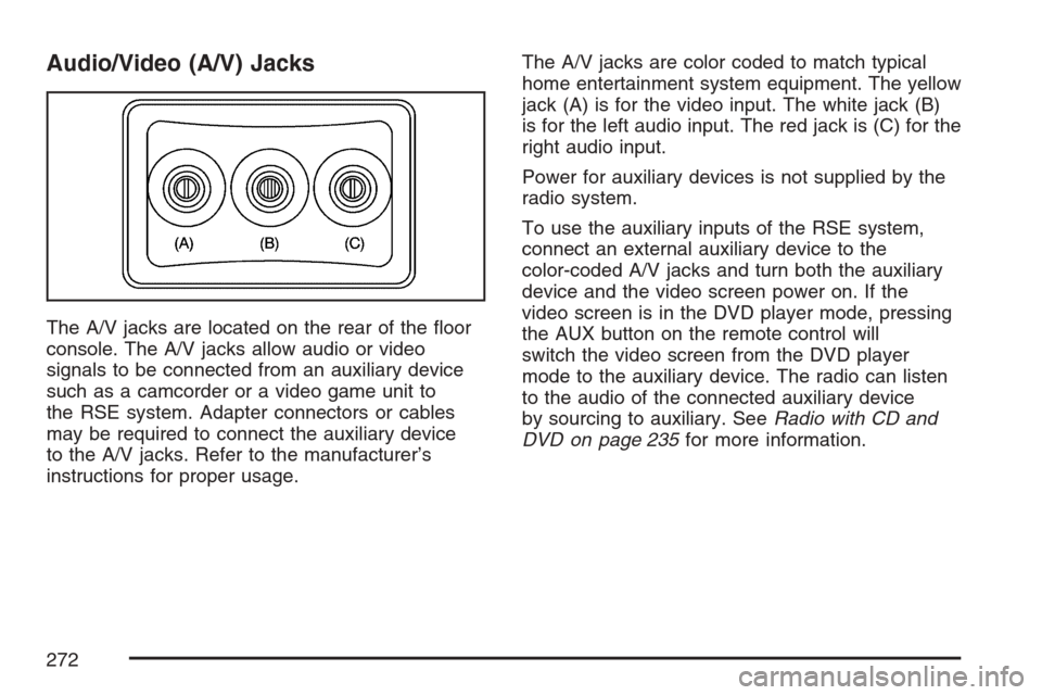 CHEVROLET EQUINOX 2007 1.G Owners Manual Audio/Video (A/V) Jacks
The A/V jacks are located on the rear of the �oor
console. The A/V jacks allow audio or video
signals to be connected from an auxiliary device
such as a camcorder or a video ga
