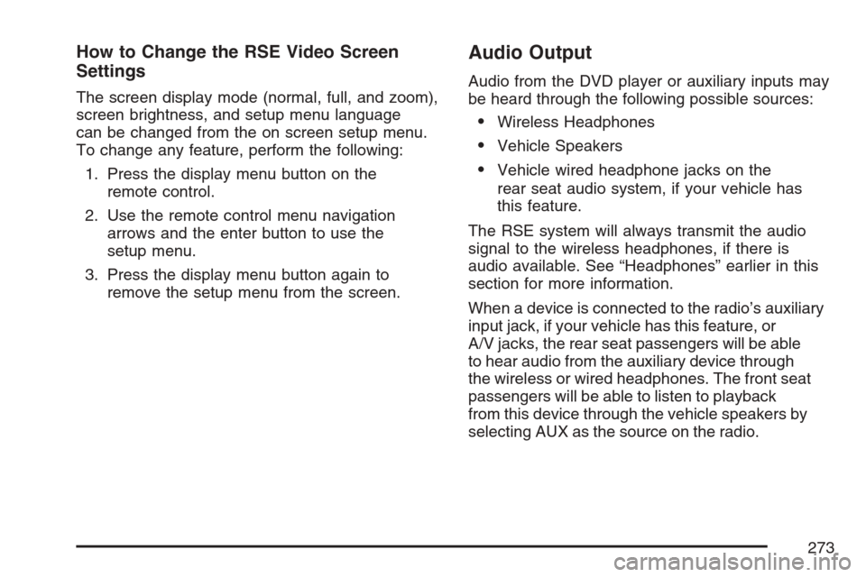 CHEVROLET EQUINOX 2007 1.G Owners Manual How to Change the RSE Video Screen
Settings
The screen display mode (normal, full, and zoom),
screen brightness, and setup menu language
can be changed from the on screen setup menu.
To change any fea