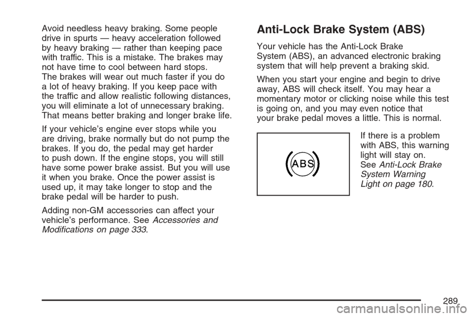 CHEVROLET EQUINOX 2007 1.G Owners Manual Avoid needless heavy braking. Some people
drive in spurts — heavy acceleration followed
by heavy braking — rather than keeping pace
with traffic. This is a mistake. The brakes may
not have time to