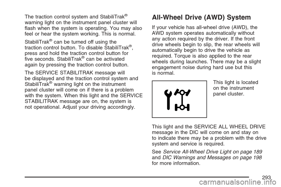 CHEVROLET EQUINOX 2007 1.G Owners Manual The traction control system and StabiliTrak®
warning light on the instrument panel cluster will
�ash when the system is operating. You may also
feel or hear the system working. This is normal.
Stabil
