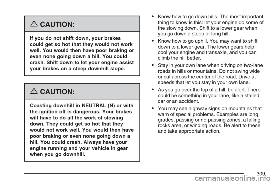 CHEVROLET EQUINOX 2007 1.G Owners Manual {CAUTION:
If you do not shift down, your brakes
could get so hot that they would not work
well. You would then have poor braking or
even none going down a hill. You could
crash. Shift down to let your CHEVROLET EQUINOX 2007 1.G Owners Manual {CAUTION:
If you do not shift down, your brakes
could get so hot that they would not work
well. You would then have poor braking or
even none going down a hill. You could
crash. Shift down to let your