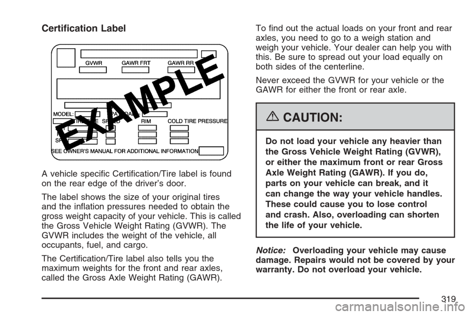 CHEVROLET EQUINOX 2007 1.G Owners Manual Certi�cation Label
A vehicle speci�c Certi�cation/Tire label is found
on the rear edge of the driver’s door.
The label shows the size of your original tires
and the in�ation pressures needed to obta