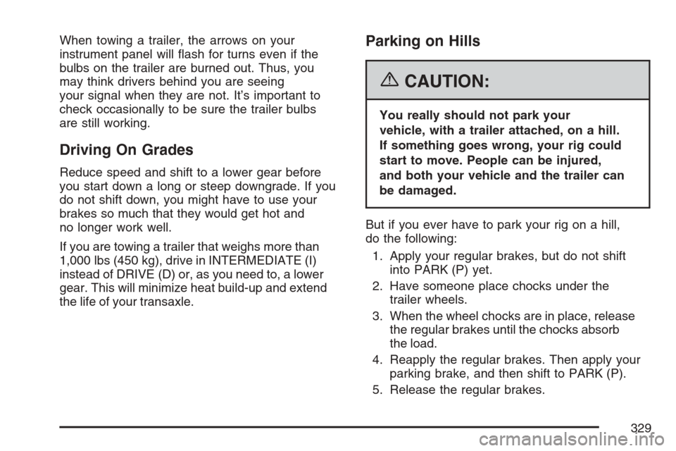CHEVROLET EQUINOX 2007 1.G Owners Manual When towing a trailer, the arrows on your
instrument panel will �ash for turns even if the
bulbs on the trailer are burned out. Thus, you
may think drivers behind you are seeing
your signal when they 