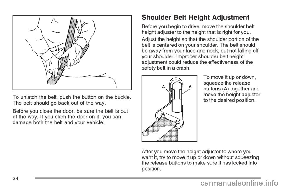 CHEVROLET EQUINOX 2007 1.G Owners Guide To unlatch the belt, push the button on the buckle.
The belt should go back out of the way.
Before you close the door, be sure the belt is out
of the way. If you slam the door on it, you can
damage bo